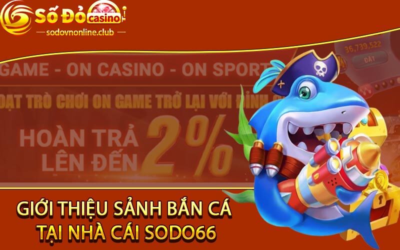 Giới thiệu sảnh bắn cá tại nhà cái sodo66